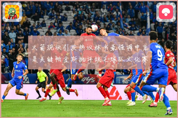 火箭现状引发热议林书豪强调申京是关键帕金斯批评缺乏球队文化赛场复盘-深度解析