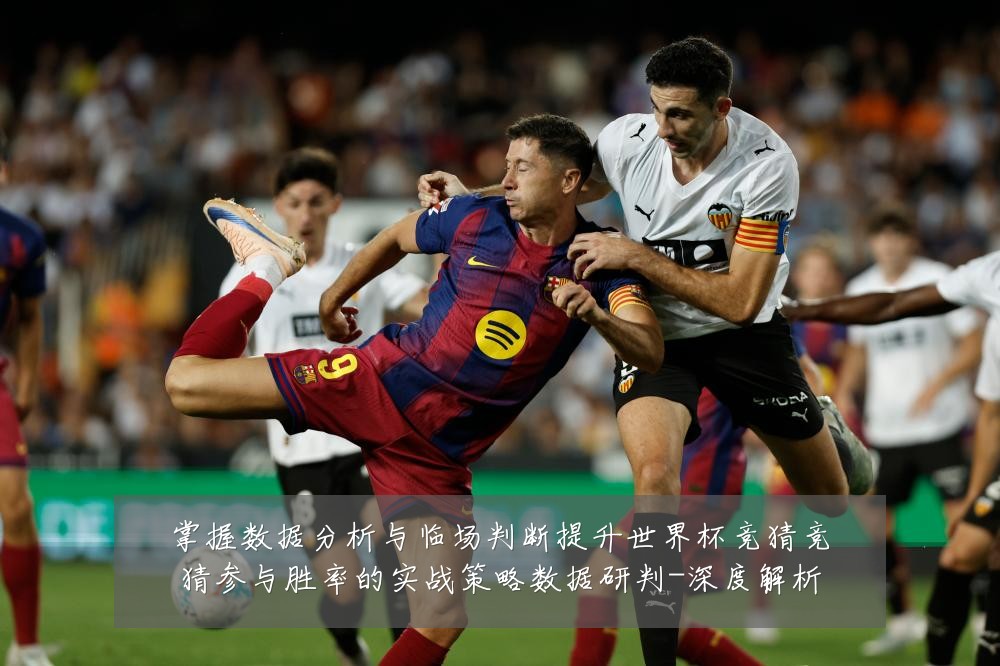 掌握数据分析与临场判断提升世界杯竞猜竞猜参与胜率的实战策略数据研判-深度解析